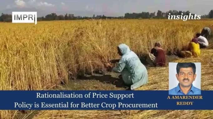 Rationalization Of Price Support Policy Is Essential For Better Crop Procurement – IMPRI Impact And Policy Research Institute Rationalization of Price Support Policy is Essential for Better Crop Procurement