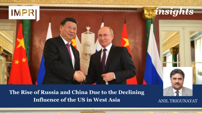 The Rise Of Russia And China Due To The Declining Influence Of The US In West Asia – IMPRI Impact And Policy Research Institute The Rise of Russia and China Due to the Declining Influence of the US in West Asia