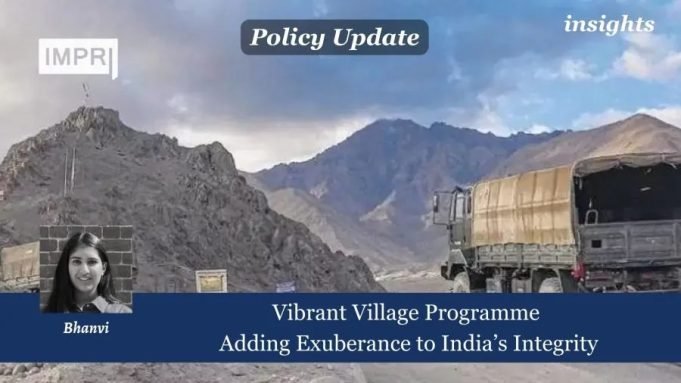 Vibrant Village Programme: Adding Exuberance To India’s Integrity – IMPRI Impact And Policy Research Institute Borders are the synonyms of sovereignty and ensure the country's dignity by establishing its powers and control within its territories, as a result, it becomes essential to develop border infrastructure for better movement and defense of the country. For infrastructure upliftment, the Government of India has undertaken an initiative “ Vibrant Village Programme” (VVP) for the development and empowerment of villages near India’s international borders with Nepal and China.
