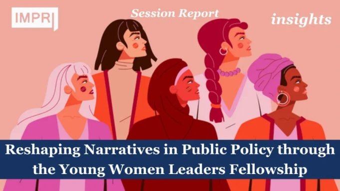 Reshaping Narratives In Public Policy Through The Young Women Leaders Fellowship – IMPRI Impact And Policy Research Institute Women