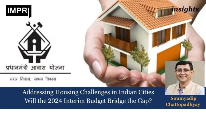 Addressing Housing Challenges In Indian Cities: Will The 2024 Interim Budget Bridge The Gap? – IMPRI Impact And Policy Research Institute Addressing Housing Challenges in Indian Cities: Will the 2024 Interim Budget Bridge the Gap?