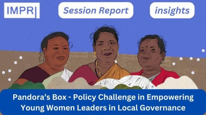 Pandora’s Box – Policy Challenge In Empowering Young Women Leaders In Local Governance. – IMPRI Impact And Policy Research Institute YWLPPF Day 4 e1707144775301