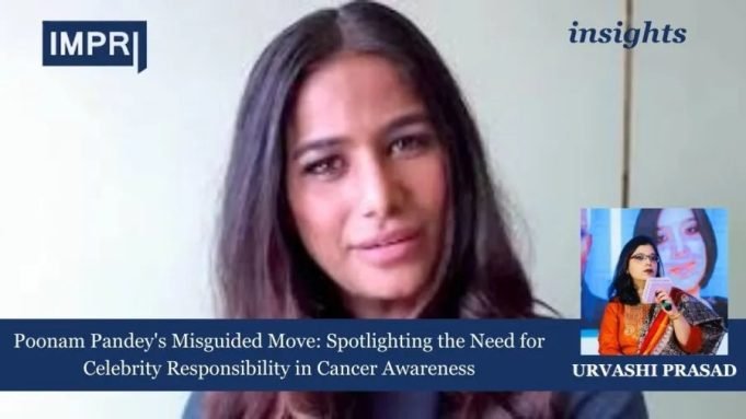 Poonam Pandey's Misguided Move: Spotlighting The Need For Celebrity Responsibility In Cancer Awareness – IMPRI Impact And Policy Research Institute Poonam Pandey's Misguided Move: Spotlighting the Need for Celebrity Responsibility in Cancer Awareness