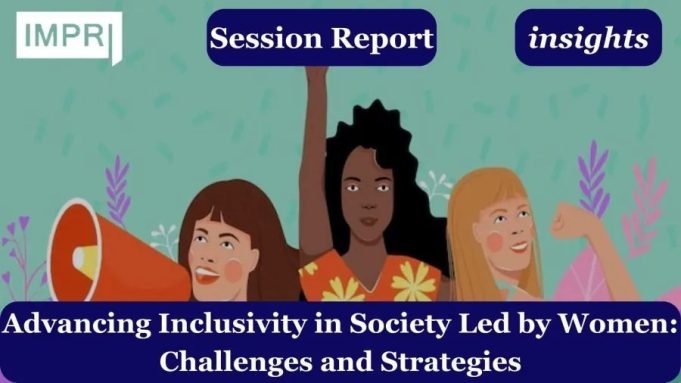 Advancing Inclusivity In Society Led By Women: Challenges And Strategies – IMPRI Impact And Policy Research Institute Advancing Inclusivity in Society Led by Women Challenges and Strategies