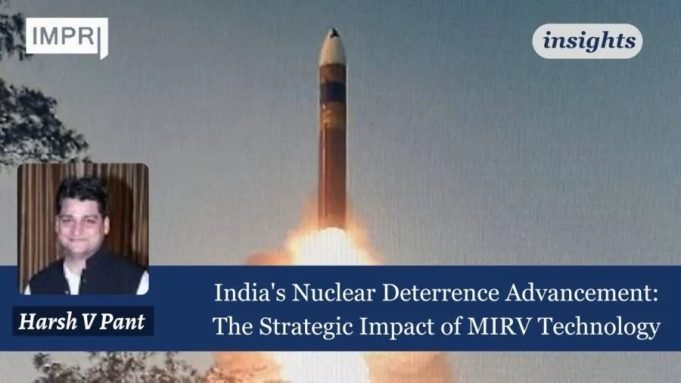 India's Nuclear Deterrence Advancement: The Strategic Impact Of MIRV Technology – IMPRI Impact And Policy Research Institute India’s Nuclear Deterrence Advancement: The Strategic Impact of MIRV Technology