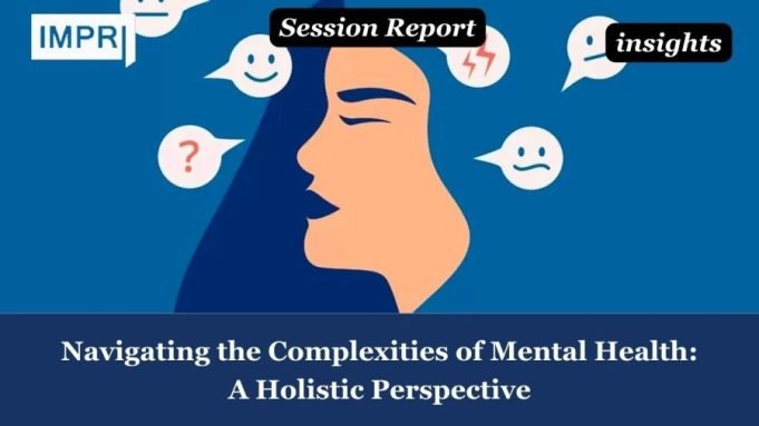 Navigating The Complexities Of Mental Health: A Holistic Perspective – IMPRI Impact And Policy Research Institute Mental