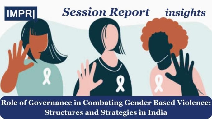 Role Of Governance In Combating Gender Based Violence: Structures And Strategies In India – IMPRI Impact And Policy Research Institute Session Report 3 e1711200993879