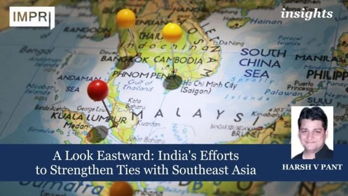 A Look Eastward: India's Efforts To Strengthen Ties With Southeast Asia – IMPRI Impact And Policy Research Institute A Look Eastward: India's Efforts to Strengthen Ties with Southeast Asia