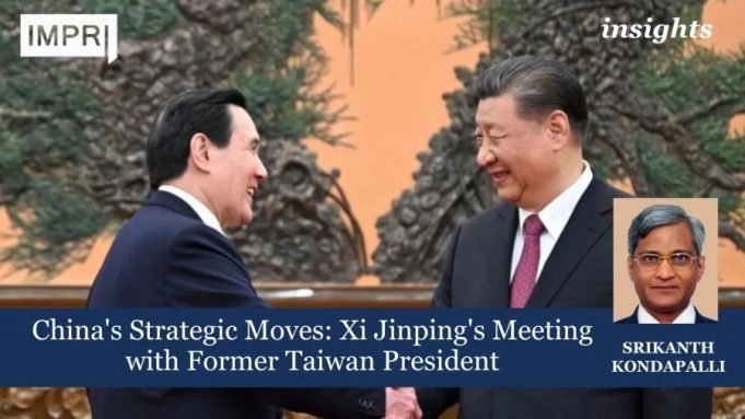 China's Strategic Moves: Xi Jinping's Meeting With Former Taiwan President – IMPRI Impact And Policy Research Institute China's Strategic Moves: Xi Jinping's Meeting with Former Taiwan President