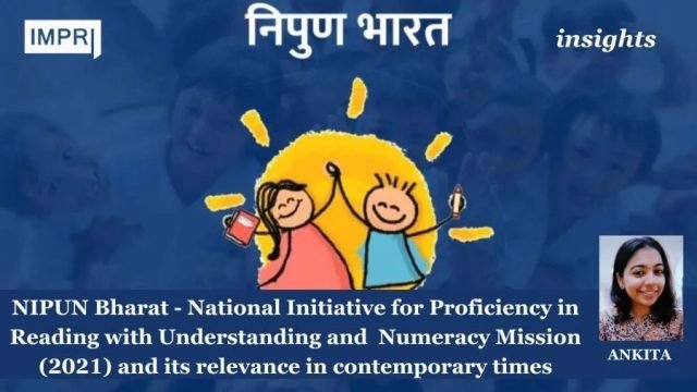 NIPUN Bharat - National Initiative for Proficiency in Reading with Understanding and Numeracy (2021) Mission and its relevance in contemporary times