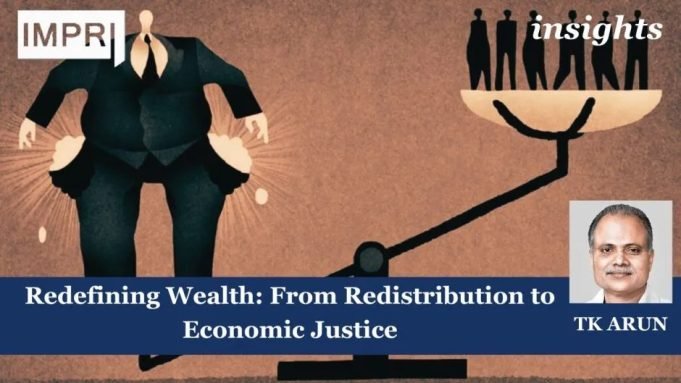 Redefining Wealth: From Redistribution To Economic Justice – IMPRI Impact And Policy Research Institute Redefining Wealth: From Redistribution to Economic Justice