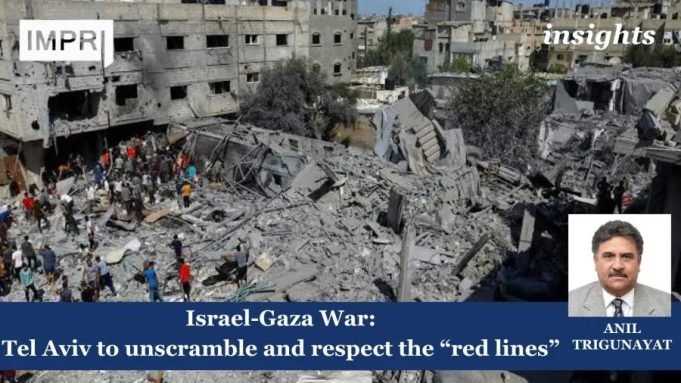 Israel-Gaza War:Tel Aviv To Unscramble & Respect “the Red Lines” Israel-Gaza War: Tel Aviv to unscramble and respect "the red lines"