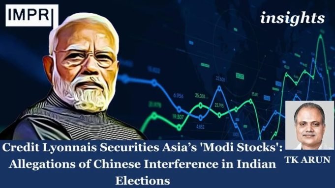 Credit Lyonnaise Securities Asia’s 'Modi Stocks': Allegations Of Chinese Interference In Indian Elections – IMPRI Impact And Policy Research Institute Credit Lyonnais Securities Asia’s 'Modi Stocks': Allegations of Chinese Interference in Indian Elections