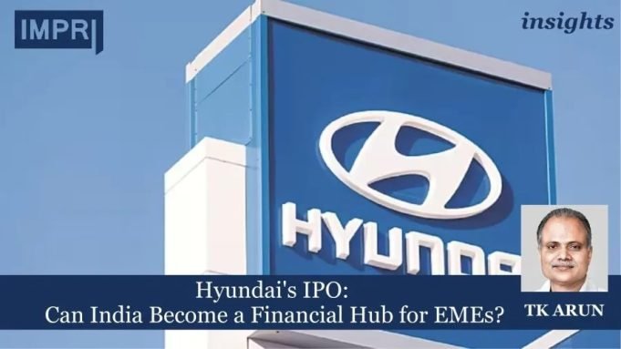 Hyundai's IPO: Can India Become A Financial Hub For EMEs? – IMPRI Impact And Policy Research Institute Hyundai's IPO: Can India Become a Financial Hub for EMEs?