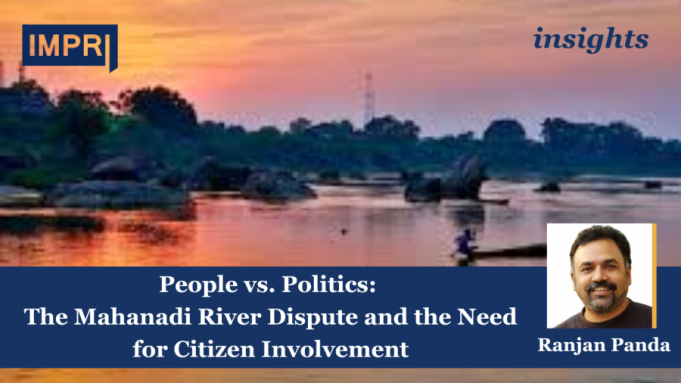 People Vs. Politics: The Mahanadi River Dispute And The Need For Citizen Involvement – IMPRI Impact And Policy Research Institute insights template 1 1 e1718907701629
