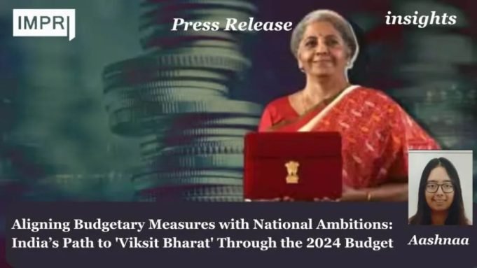 Aligning Budgetary Measures With National Ambitions: India’s Path To 'Viksit Bharat' Through The 2024 Budget – IMPRI Impact And Policy Research Institute Press Release Aashnaa e1722007402675