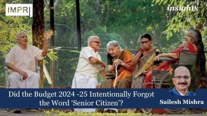 Did The Budget 2024-25 Intentionally Forgot The Word ‘Senior Citizen’? – IMPRI Impact And Policy Research Institute Did the Budget 2024-25 Intentionally Forgot the Word ‘Senior Citizen’?