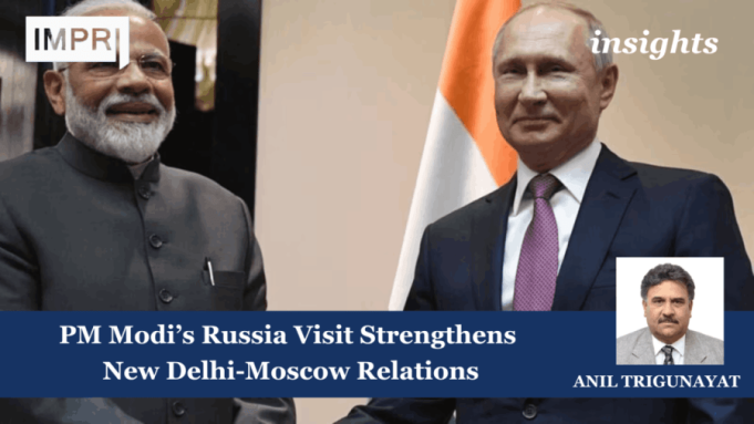 PM Modi’s Russia Visit Strengthens New Delhi-Moscow Relations – IMPRI Impact And Policy Research Institute PM Modi’s Russia Visit Strengthens New Delhi-Moscow Relations
