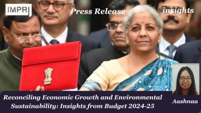 Reconciling Economic Growth And Environmental Sustainability: Insights From Budget 2024-25 – IMPRI Impact And Policy Research Institute Press Release Aashnaa 1 e1722254155101