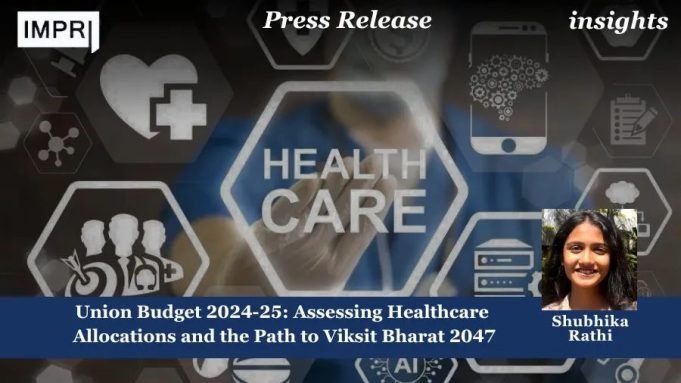 Union Budget 2024-25: Assessing Healthcare Allocations And The Path To Viksit Bharat 2047 – IMPRI Impact And Policy Research Institute Union Budget 2024-25: Assessing Healthcare Allocations and the Path to Viksit Bharat 2047