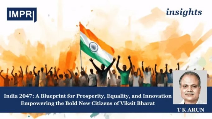 India 2047: A Blueprint For Prosperity, Equality, And Innovation Empowering The Bold New Citizens Of Viksit Bharat – IMPRI Impact And Policy Research Institute India 2047: A Blueprint for Prosperity, Equality, and Innovation Empowering the Bold New Citizens of Viksit Bharat