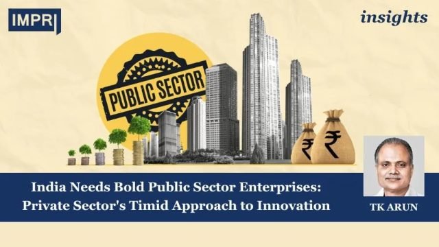 India Needs Bold Public Sector Enterprises: Private Sector's Timid Approach to Innovation