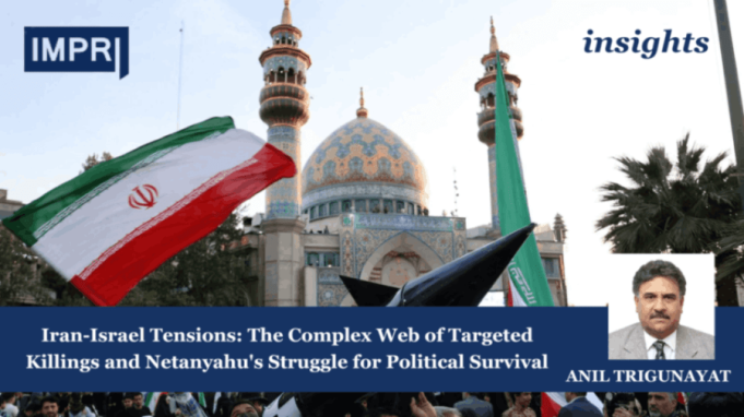 Iran-Israel Tensions: The Complex Web Of Targeted Killings And Netanyahu's Struggle For Political Survival – IMPRI Impact And Policy Research Institute Iran-Israel Tensions: The Complex Web of Targeted Killings and Netanyahu's Struggle for Political Survival