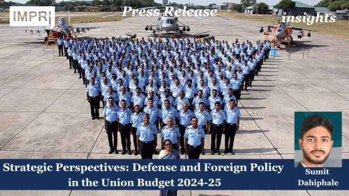 Strategic Perspectives: Defense And Foreign Policy In The Union Budget 2024-25 – IMPRI Impact And Policy Research Institute Press Release defence e1722691593968