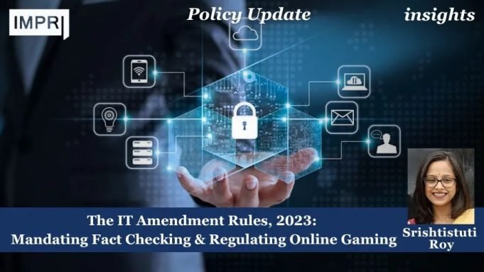 The IT Amendment Rules, 2023: Mandating Fact Checking & Regulating Online Gaming – IMPRI Impact And Policy Research Institute The IT Amendment Rules, 2023: Mandating Fact Checking & Regulating Online Gaming