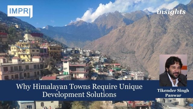 Why Himalayan Towns Require Unique Development Solutions?