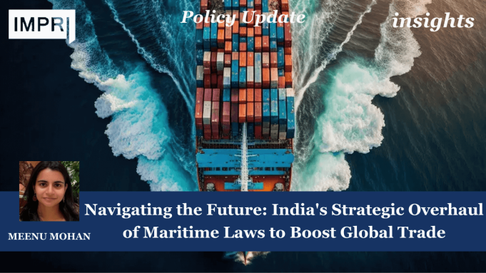 Navigating The Future – India's Strategic Overhaul Of Maritime Laws – IMPRI Impact And Policy Research Institute India's Strategic Overhaul of Maritime Laws
