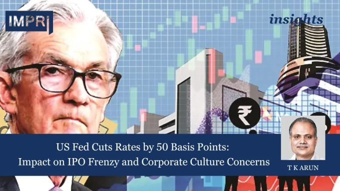 US Fed Cuts Rates By 50 Basis Points: Impact On IPO Frenzy And Corporate Culture Concerns – IMPRI Impact And Policy Research Institute Impact on IPO Frenzy and Corporate Culture Concerns