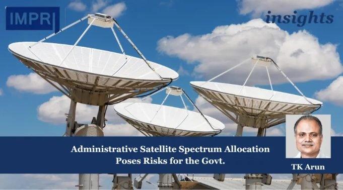 Administrative Satellite Spectrum Allocation Poses Risks For The Govt. – IMPRI Impact And Policy Research Institute 1 1