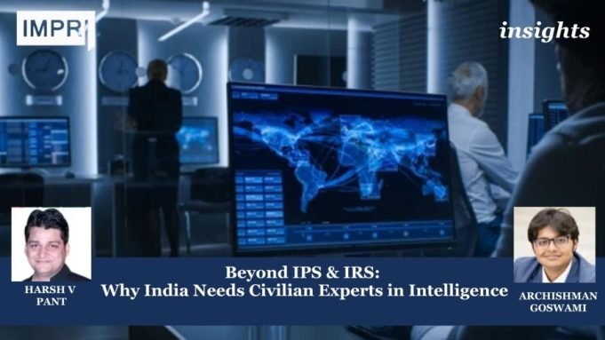 Beyond IPS & IRS: Why India Needs Civilian Experts In Intelligence – IMPRI Impact And Policy Research Institute dds e1729579922777