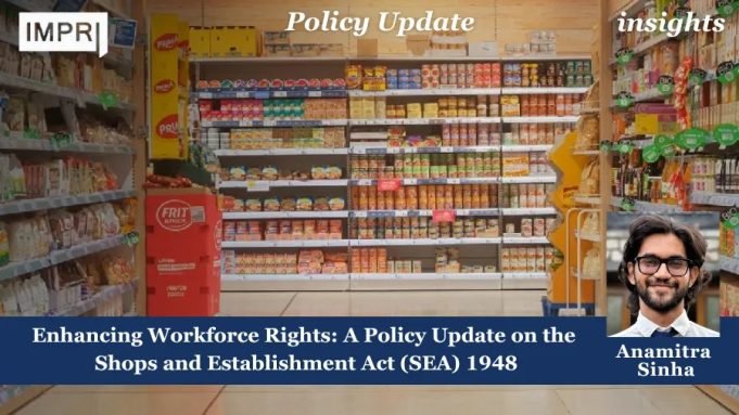 Enhancing Workforce Rights: A Policy Update On The Shops And Establishment Act (SEA) 1948 – IMPRI Impact And Policy Research Institute Enhancing Workforce Rights: A Policy Update on the Shops and Establishment Act (SEA) 1948