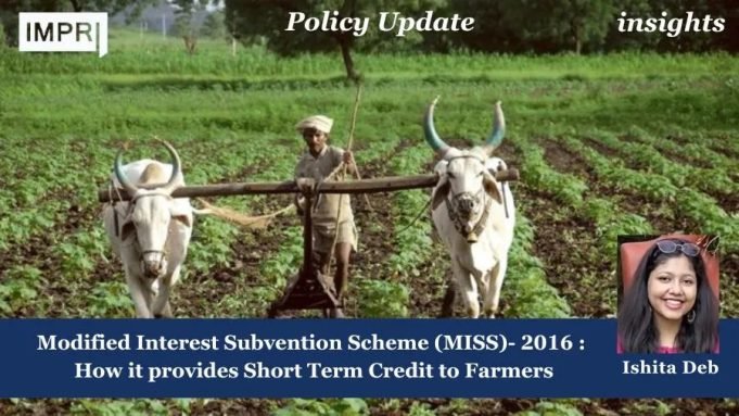 Modified Interest Subvention Scheme (MISS)- 2016: How It Provides Short Term Credit To Farmers – IMPRI Impact And Policy Research Institute Modified Interest Subvention Scheme (MISS)- 2016: How it provides Short Term Credit to Farmers