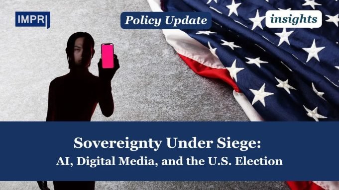 Sovereignty Under Siege: AI, Digital Media, And The U.S. Elections 2024 – IMPRI Impact And Policy Research Institute Copy of insights template