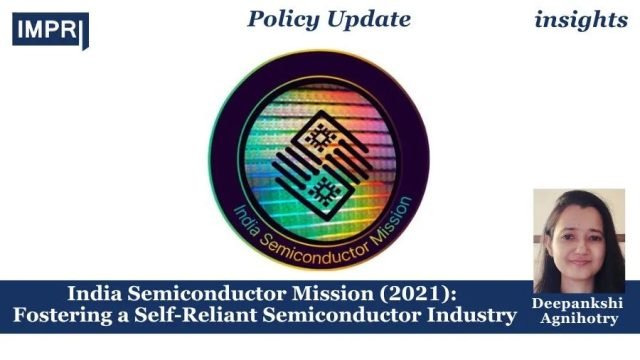 India Semiconductor Mission (2021): Fostering a Self-Reliant Semiconductor Industry