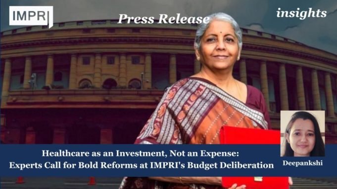 Healthcare As An Investment, Not An Expense: Experts Call For Bold Reforms At IMPRI’s Budget Deliberation – IMPRI Impact And Policy Research Institute Press Release 15 e1738809785898