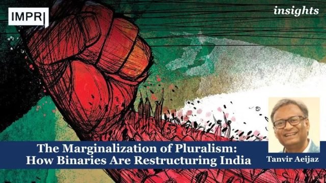 The Marginalization of Pluralism: How Binaries Are Restructuring India