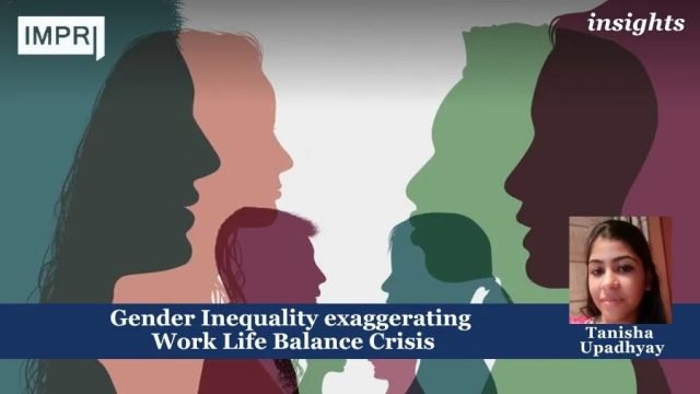 Gender Inequality Exaggerating Work Life Balance Crisis - IMPRI Impact Gender Inequality exaggerating Work Life Balance Crisis