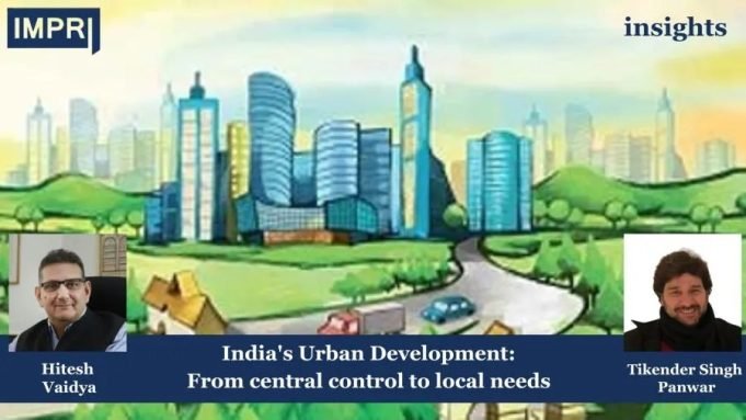 India’s Urban Development: From Central Control To Local Needs – IMPRI Impact And Policy Research Institute Urban development while keeping the local needs in mind.