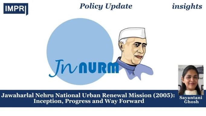 Jawaharlal Nehru National Urban Renewal Mission (2005): Inception, Progress And Way Forward – IMPRI Impact And Policy Research Institute Jawaharlal Nehru National Urban Renewal Mission (2005): Inception, Progress and Way Forward