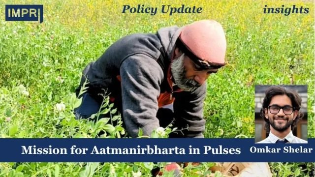 Mission For Aatmanirbharta In Pulses - IMPRI Impact And Policy Mission for Aatmanirbharta in Pulses