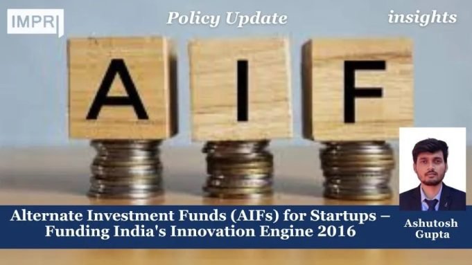 Alternate Investment Funds (AIFs) For Startups – Funding India’s Innovation Engine 2016 – IMPRI Impact And Policy Research Institute Alternate Investment Funds (AIFs) for Startups – Funding India's Innovation Engine 2016