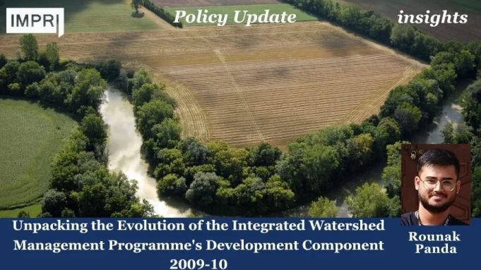 Beyond Policy: Unpacking The Evolution Of The Integrated Watershed Management Programme’s Development Component (2009-10) – IMPRI Impact And Policy Research Institute Beyond Policy: Unpacking the Evolution of the Integrated Watershed Management Programme's Development Component (2009-10)