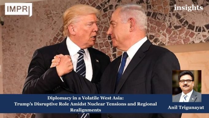 Diplomacy In A Volatile West Asia: Trump’s Disruptive Role Amidst Nuclear Tensions And Regional Realignments – IMPRI Impact And Policy Research Institute Insights poster 3 1 e1744805876391