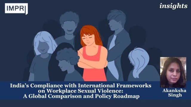 India’s Compliance With International Frameworks On Workplace Sexual Violence: A India’s Compliance with International Frameworks on Workplace Sexual Violence: A Global Comparison and Policy Roadmap