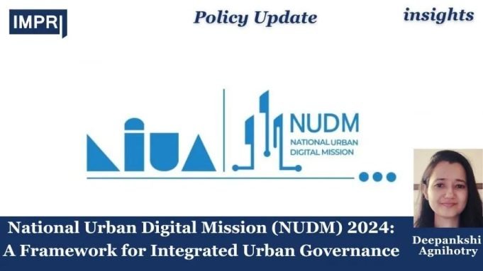 National Urban Digital Mission (NUDM) 2024: A Framework For Integrated Urban Governance – IMPRI Impact And Policy Research Institute Nation Urban Digital Mission