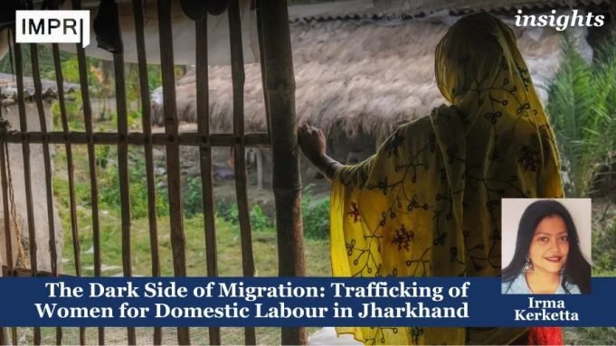 The Dark Side Of Migration: Trafficking Of Women For Domestic Labour In Jharkhand – IMPRI Impact And Policy Research Institute The Dark Side of Migration: Trafficking of Women for Domestic Labour in Jharkhand